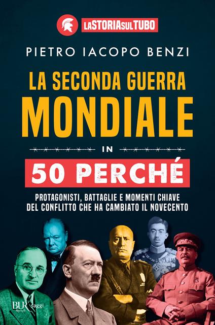 La seconda guerra mondiale in 50 perché. Protagonisti, battaglie e momenti chiave del conflitto che ha cambiato il Novecento - Pietro Iacopo Benzi,La Storia sul Tubo - ebook