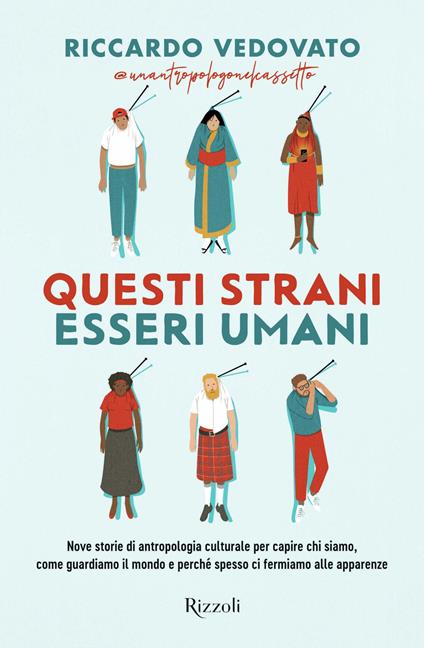 Questi strani esseri umani. Nove storie di antropologia culturale per capire chi siamo, come guardiamo il mondo e perché spesso ci fermiamo alle apparenze - Riccardo Vedovato - ebook