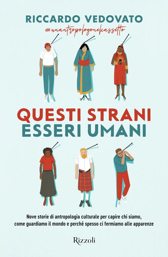 Questi strani esseri umani. Nove storie di antropologia culturale per capire chi siamo, come guardiamo il mondo e perché spesso ci fermiamo alle apparenze - Riccardo Vedovato - ebook