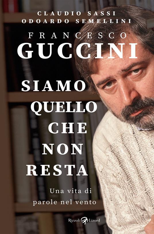 Francesco Guccini. Siamo quello che non resta. Una vita di parole nel vento - Claudio Sassi,Odoardo Semellini - ebook