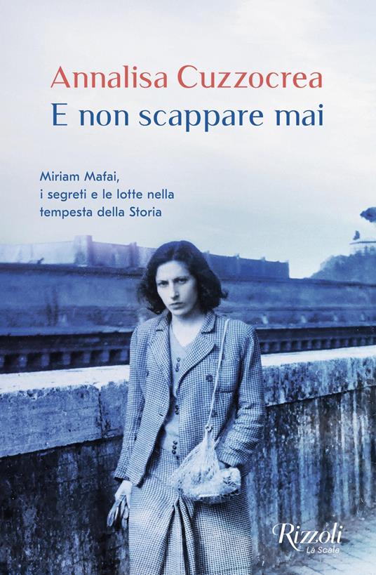 E non scappare mai. Miriam Mafai, i segreti e le lotte nella tempesta della storia - Annalisa Cuzzocrea - ebook