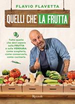 Quelli che la frutta. Tutto quello devi sapere sulla frutta e sulla verdura: come sceglierla, come conservarla e come cucinarla