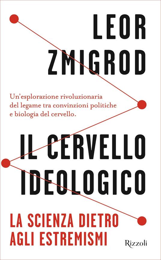 Il cervello ideologico. La scienza dietro gli estremismi - Leor Zmigrod,Francesco Peri - ebook