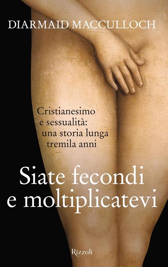 Siate fecondi e moltiplicatevi. Cristianesimo e sessualità: una storia lunga tremila anni - Diarmaid MacCulloch,Rosa Prencipe - ebook