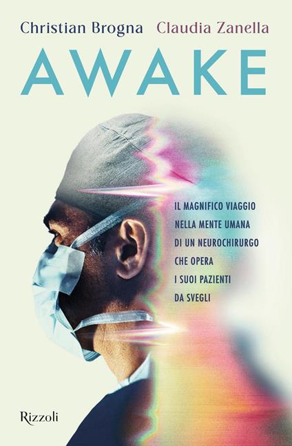 Awake. Il magnifico viaggio nella mente umana di un neurochirurgo che opera i suoi pazienti da svegli - Christian Brogna,Claudia Zanella - ebook