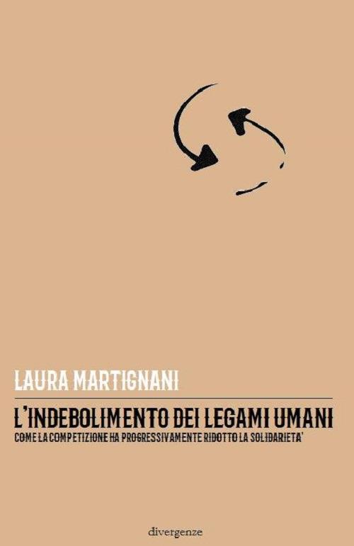 L' indebolimento dei legami umani. Come la competizione ha progressivamente ridotto la solidarietà - Laura Martignani - copertina