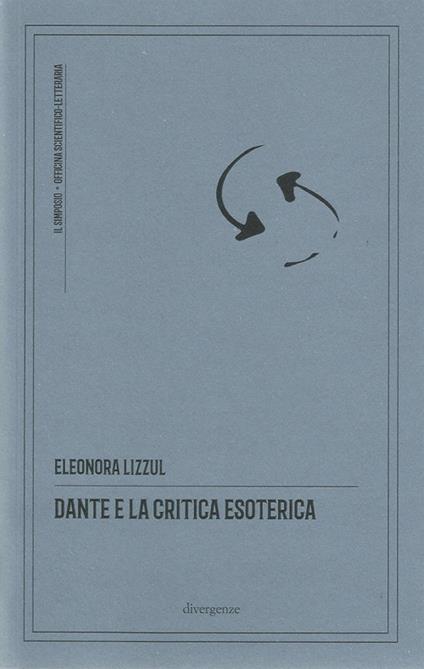 Dante e la critica esoterica. Ediz. critica - Eleonora Lizzul - copertina