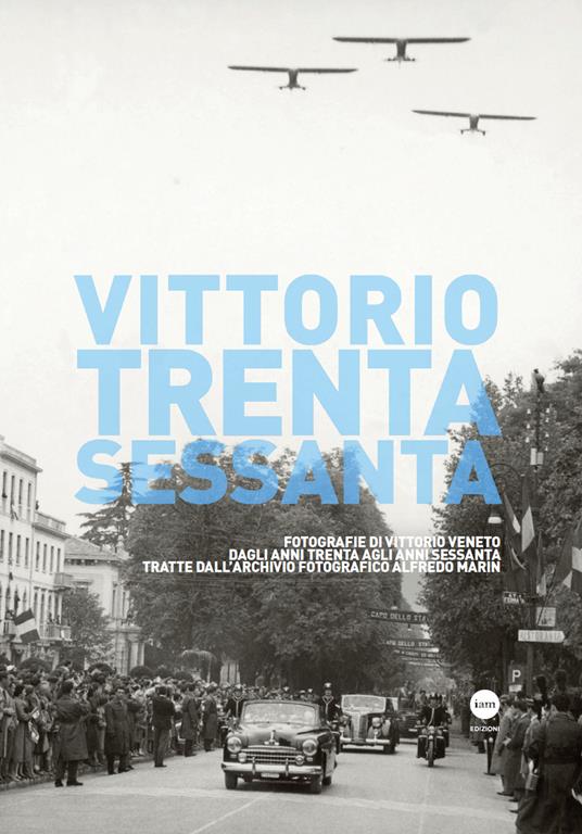 Vittorio Trenta-Sessanta. Fotografie di Vittorio Veneto dagli anni Trenta agli anni Sessanta tratte dall'archivio fotografico Alfredo Marin. Ediz. illustrata - Raffaello Marin - copertina