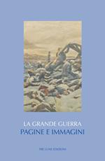 La Grande guerra. Pagine e immagini. Ediz. illustrata