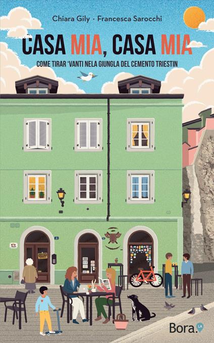 Casa mia, casa mia. Come tirar 'vanti nela giungla del cemento triestin - Chiara Gily,Francesca Sarocchi - copertina