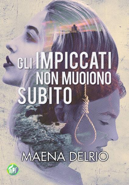 Gli impiccati non muoiono subito - Maena Delrio - ebook