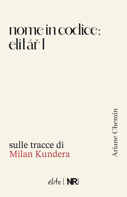 Nome in codice: Elitar I. Sulle tracce di Milan Kundera - Ariane Chemin - copertina