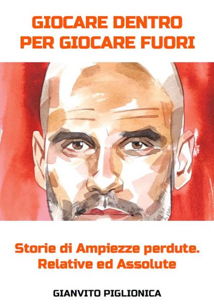 Giocare dentro per giocare fuori. Storie di ampiezze perdute. Assolute e relative - Gianvito Piglionica - copertina