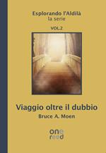 Viaggio oltre il dubbio. Esplorando l'Aldilà. Vol. 2