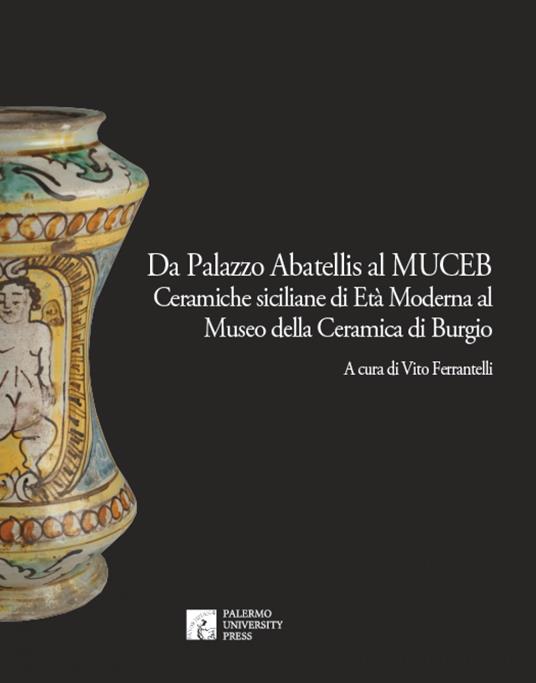 Da Palazzo Abatellis al Muceb. Ceramiche siciliane di età moderna al Museo della ceramica di Burgio. Ediz. illustrata - copertina