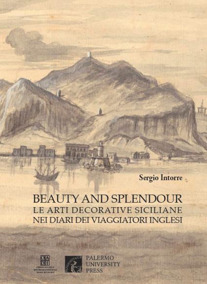 Beauty and splendour. Le arti decorative siciliane nei diari dei viaggiatori inglesi tra XVIII e XIX secolo - Sergio Intorre - copertina