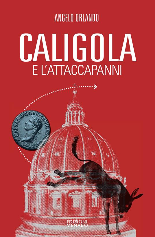 Caligola e l'attacapanni. Miserie senza splendori della politica senza cultura - Angelo Orlando - copertina