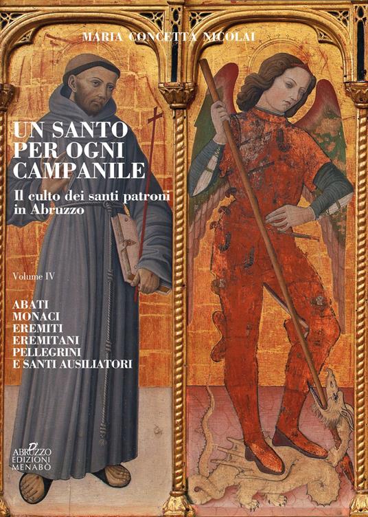 Un santo per ogni campanile. Il culto dei santi patroni in Abruzzo. Vol. 4: Abati monaci, eremiti, eremitani, pellegrini e santi ausiliatori. - Maria Concetta Nicolai - copertina