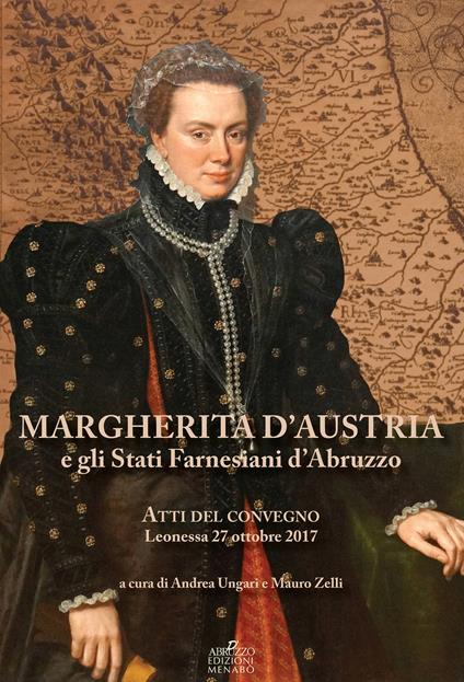 Margherita d'Austria e gli Stati farnesiani d'Abruzzo. Atti del Convegno (Leonessa, 27 ottobre 2017) - copertina