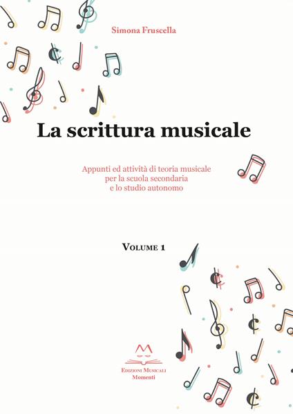 La scrittura musicale. Appunti ed attività di teoria musicale per la scuola secondaria e lo studio autonomo. Vol. 1 - Simona Fruscella - copertina