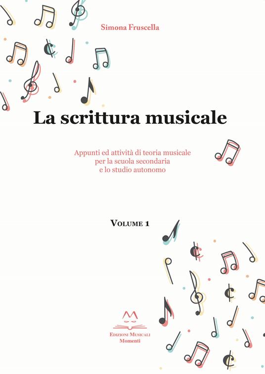 La scrittura musicale. Appunti ed attività di teoria musicale per la scuola secondaria e lo studio autonomo. Vol. 1 - Simona Fruscella - copertina