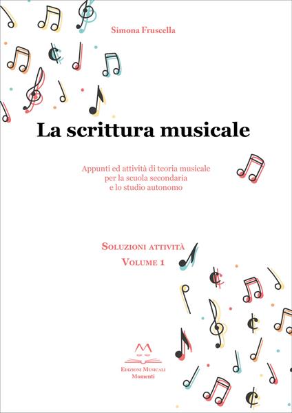 La scrittura musicale. Appunti ed attività di teoria musicale per la scuola secondaria e lo studio autonomo. Vol. 1 - Simona Fruscella - copertina