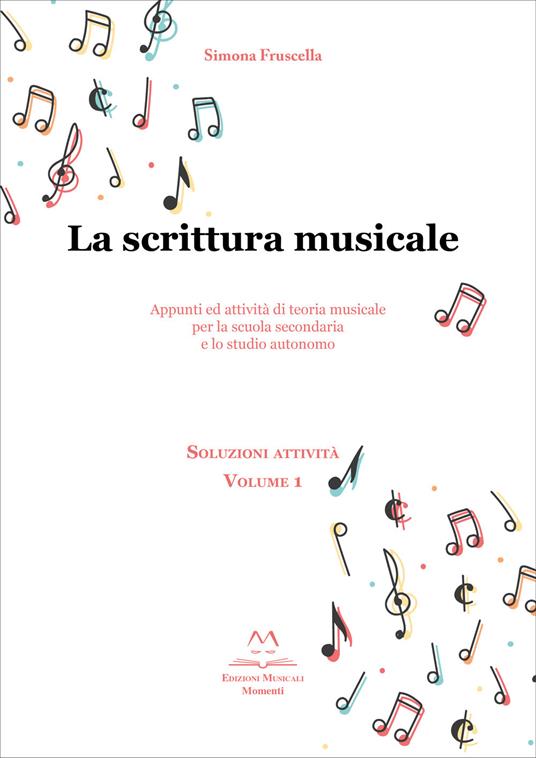 La scrittura musicale. Appunti ed attività di teoria musicale per la scuola secondaria e lo studio autonomo. Vol. 1 - Simona Fruscella - copertina