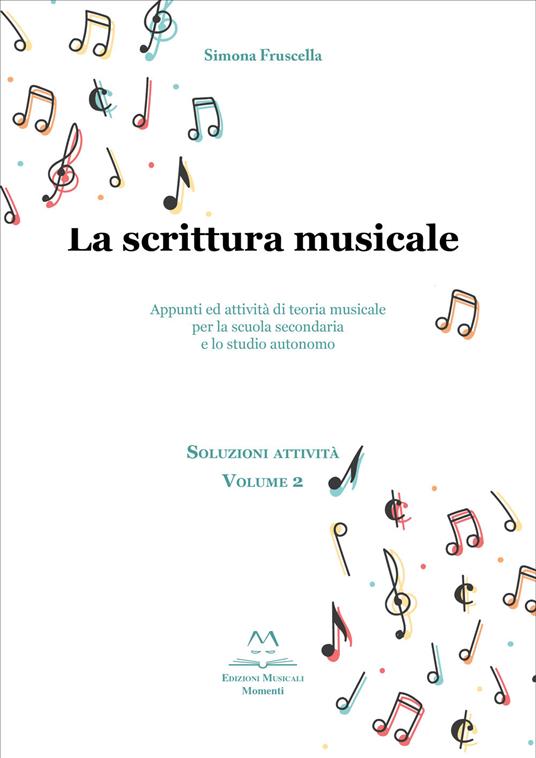 La scrittura musicale. Appunti ed attività di teoria musicale per la scuola secondaria e lo studio autonomo. Vol. 2 - Simona Fruscella - copertina