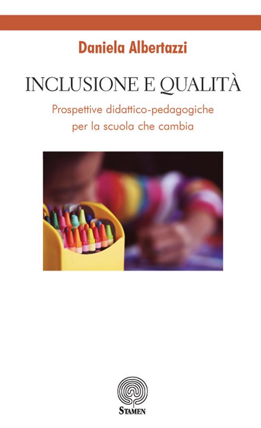 Inclusione e qualità. Prospettive didattico-pedagogiche per la scuola che cambia - Daniela Albertazzi - copertina