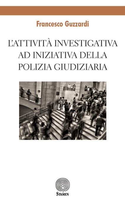 L' attività investigativa ad iniziativa della Polizia Giudiziaria - Francesco Guzzardi - copertina