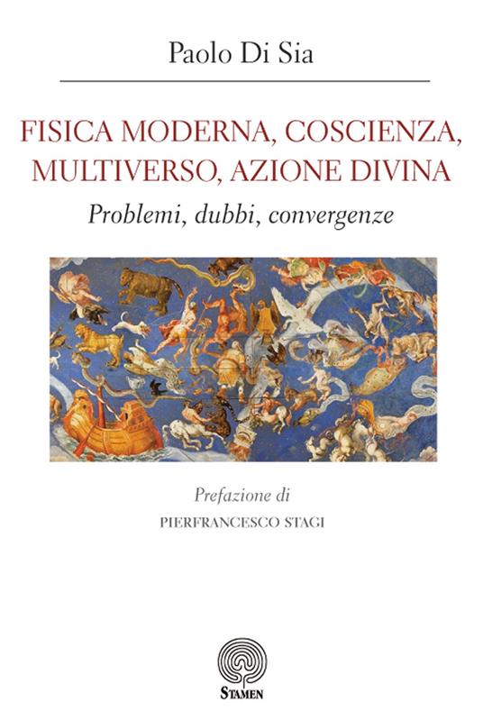 Fisica moderna, coscienza, multiverso, azione divina. Problemi, dubbi, convergenze - Paolo Di Sia - copertina