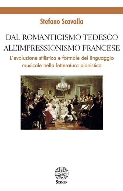 Dal Romanticismo tedesco all'Impressionismo francese. L'evoluzione stilistica e formale del linguaggio musicale nella letteratura pianistica - Stefano Scavalla - copertina
