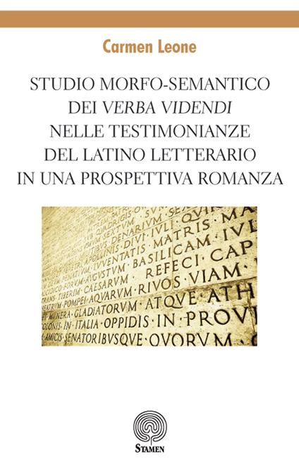 Studio morfo-semantico dei «verba videndi» nelle testimonianze del latino letterario in una prospettiva romanza - Carmen Leone - copertina