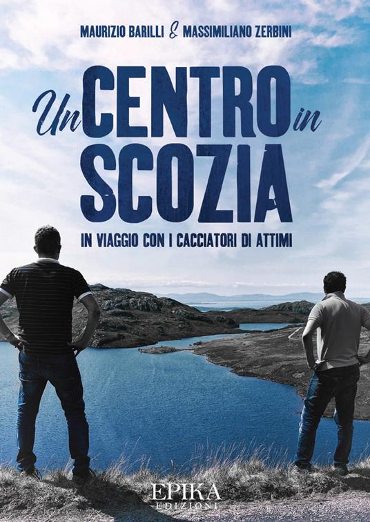 Un centro in Scozia. In viaggio con i cacciatori di attimi - Maurizio Barilli,Massimiliano Zerbini - copertina