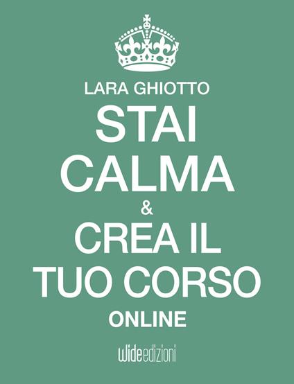 Stai calma e crea il tuo corso online - Lara Ghiotto - ebook