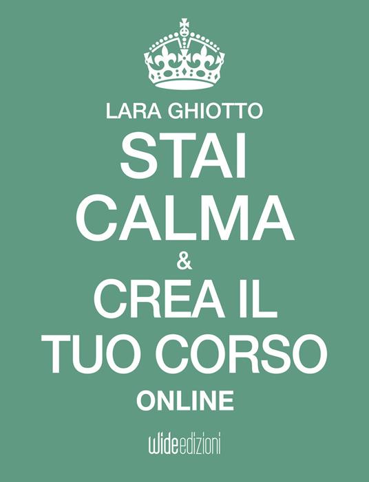 Stai calma e crea il tuo corso online - Lara Ghiotto - ebook