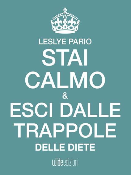 Stai calmo e esci dalle trappole delle diete - Leslye Pario - ebook