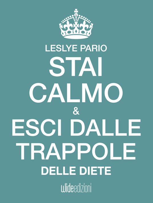 Stai calmo e esci dalle trappole delle diete - Leslye Pario - ebook