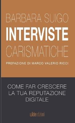 Interviste carismatiche. Come fare interviste carismatiche e far crescere la tua reputazione digitale - Barbara Suigo - copertina