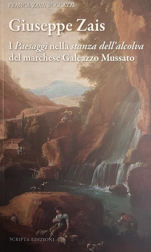 Giuseppe Zais. I «paesaggi» nella «stanza dell'alcova» del marchese Galeazzo Mussatto - Franca Zava Boccazzi - copertina