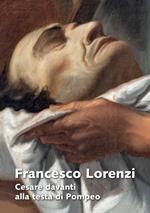 Francesco Lorenzi. Cesare davanti alla testa di Pompeo. Ediz. illustrata