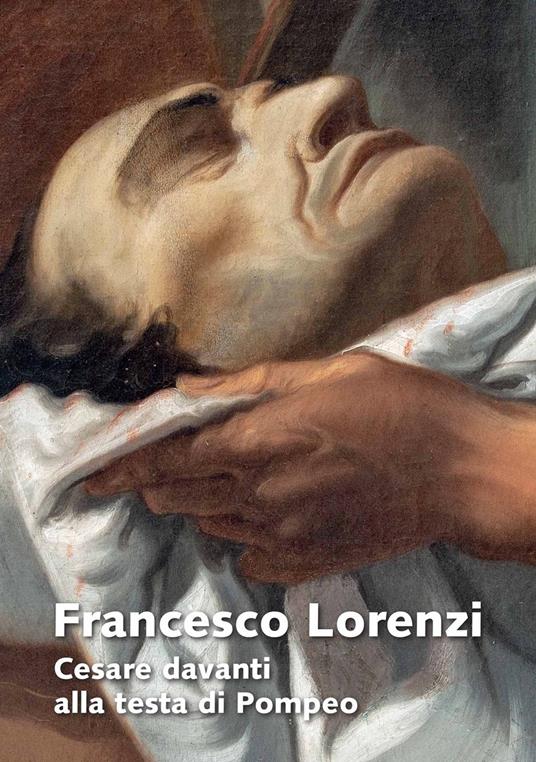 Francesco Lorenzi. Cesare davanti alla testa di Pompeo. Ediz. illustrata - copertina