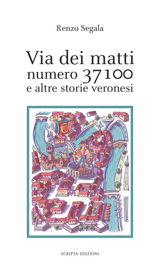 Via dei matti numero 37100 e altre storie veronesi - Renzo Segala - copertina