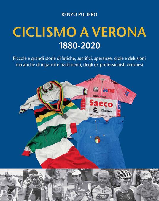 Ciclismo a Verona 1880-2020. Piccole e grandi storie di fatiche, sacrifici, speranze, gioie e delusioni, ma anche di inganni e tradimenti, degli ex professionisti veronesi - Renzo Puliero - copertina