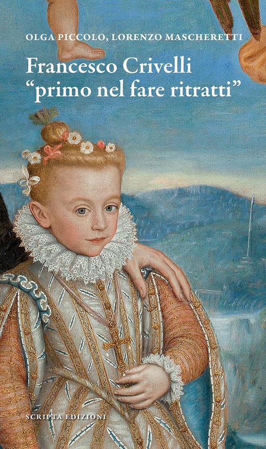 Francesco Crivelli. «Primo nel fare ritratti» - Olga Piccolo,Lorenzo Mascheretti - copertina