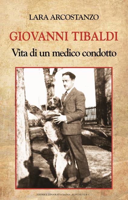 Giovanni Tibaldi. Vita di un medico condotto - Lara Arcostanzo - copertina