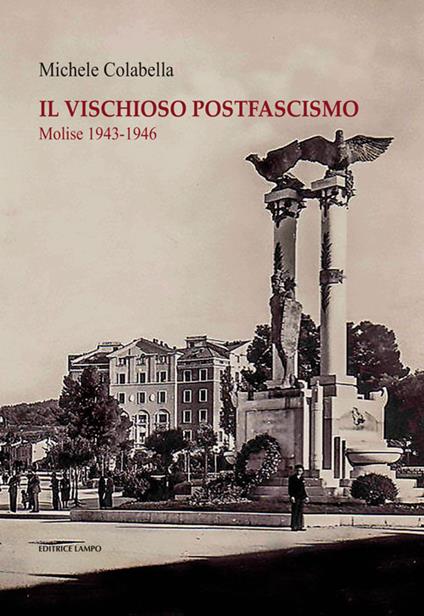 Il vischioso postfascismo. Molise 1943-1946 - Michele Colabella - copertina