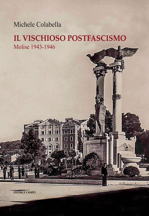 Il vischioso postfascismo. Molise 1943-1946 - Michele Colabella - copertina