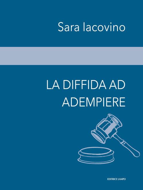 La diffida ad adempiere. Studio di un caso concreto di diffida ad adempiere, l'exceptio inadimpleti contractus e l'importanza dell'inadempimento - Sara Iacovino - copertina