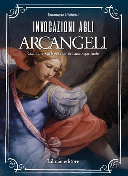 Invocazioni agli arcangeli. Come invocarli per ricevere aiuto spirituale - Emanuela Giulietti - copertina